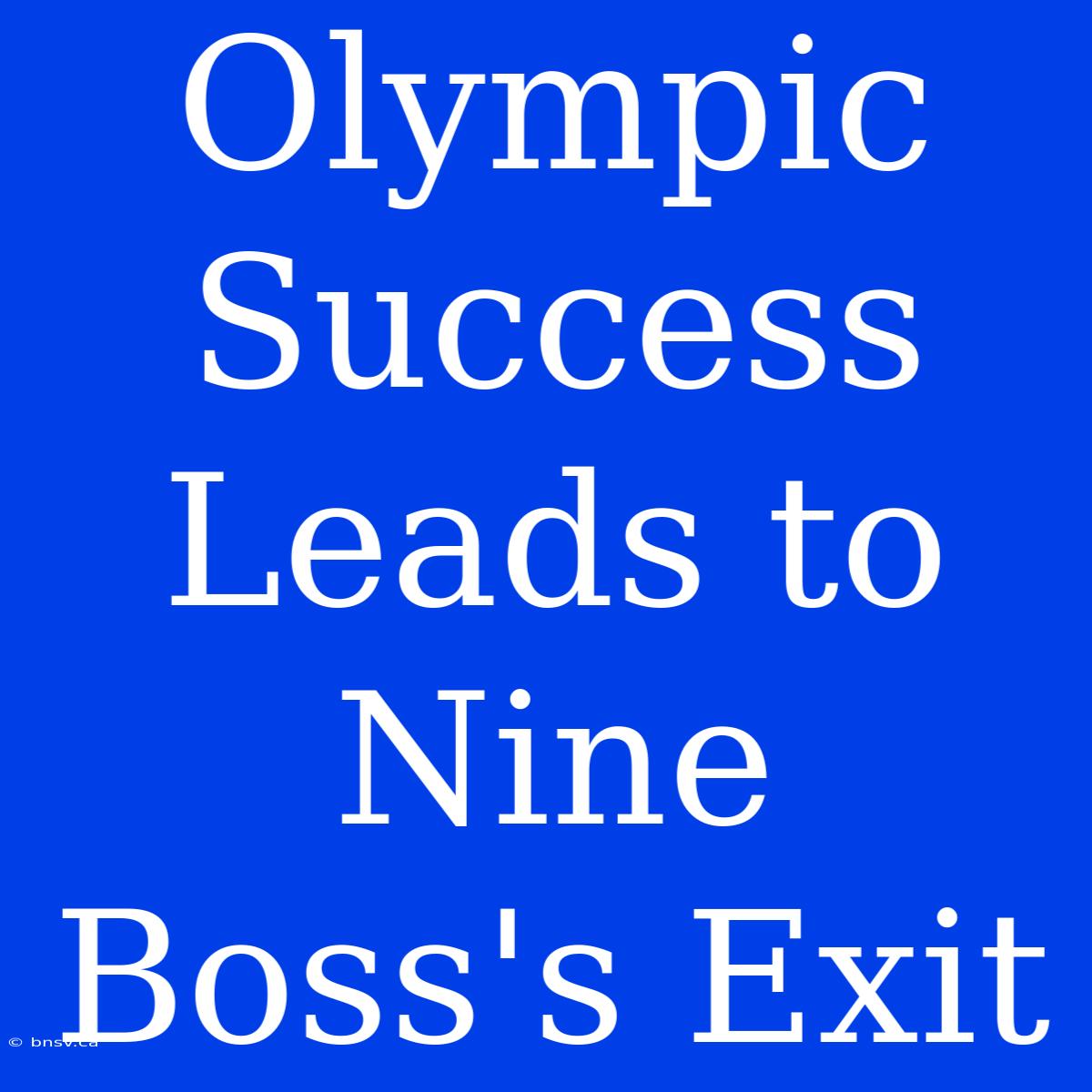 Olympic Success Leads To Nine Boss's Exit