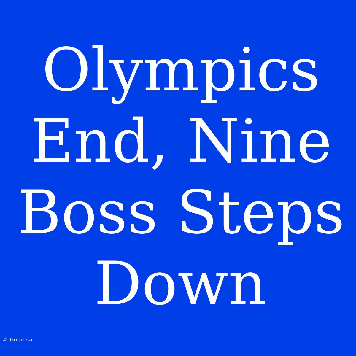 Olympics End, Nine Boss Steps Down