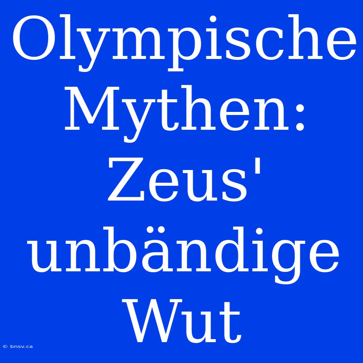 Olympische Mythen: Zeus' Unbändige Wut