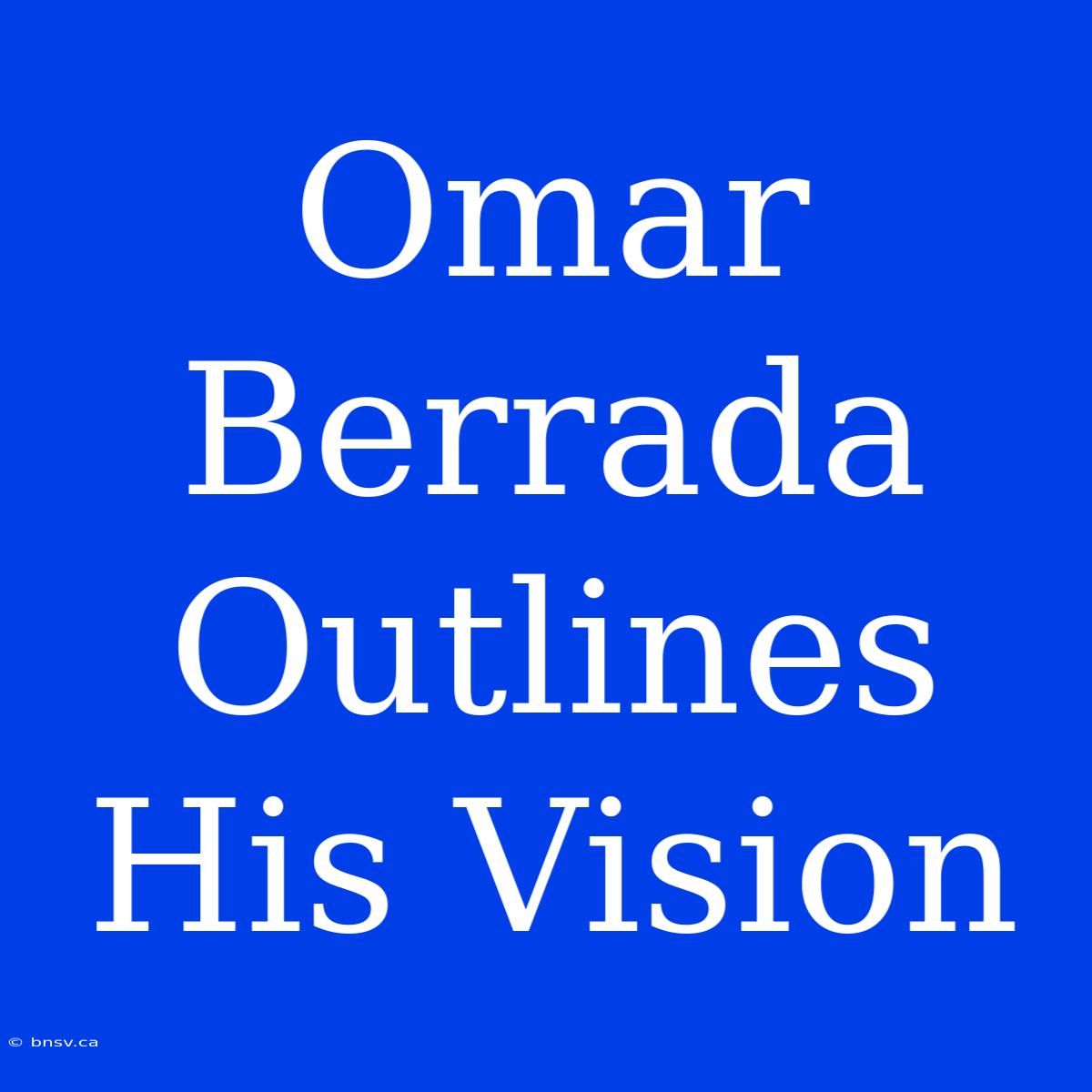 Omar Berrada Outlines His Vision