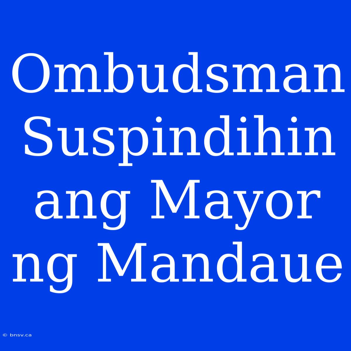 Ombudsman Suspindihin Ang Mayor Ng Mandaue