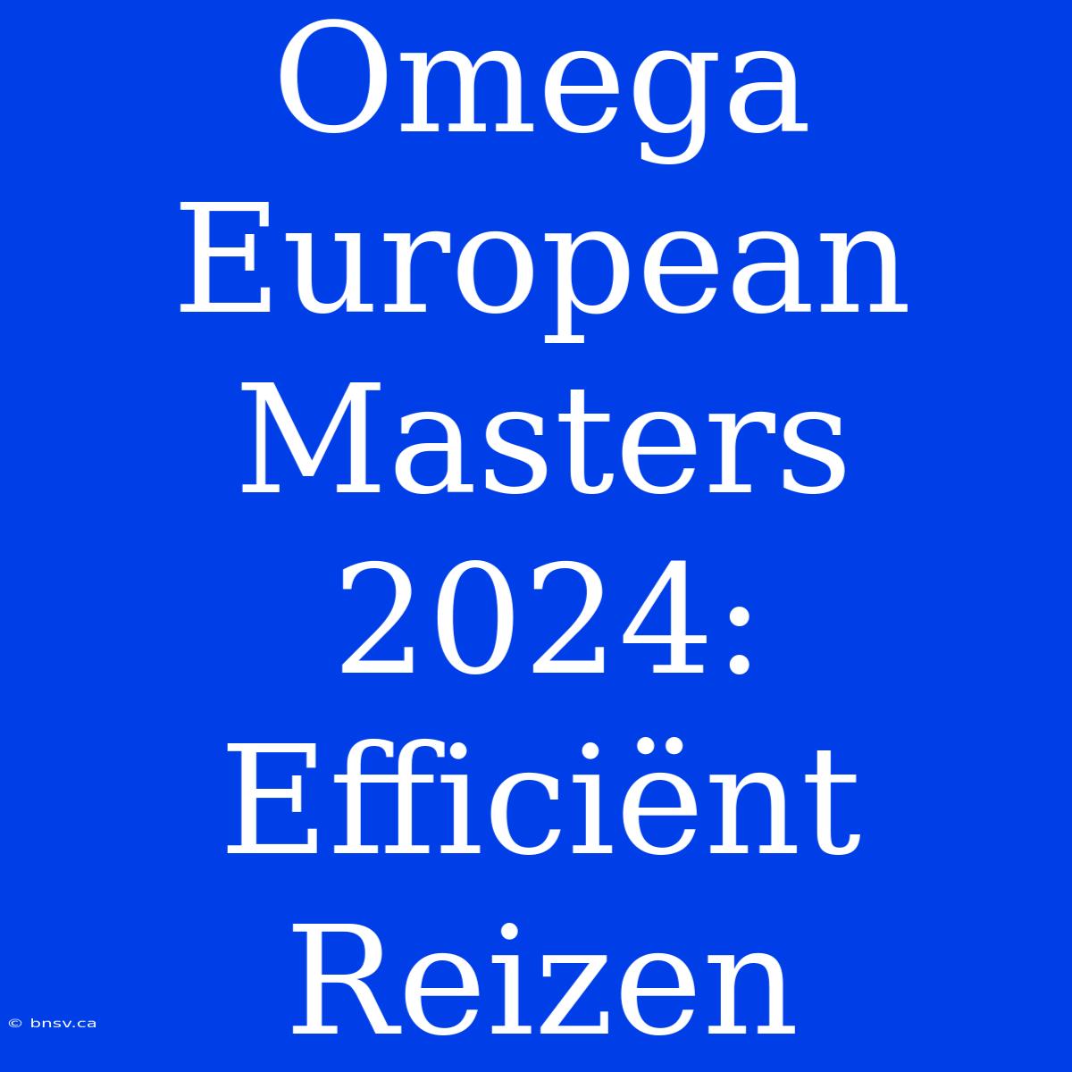 Omega European Masters 2024: Efficiënt Reizen