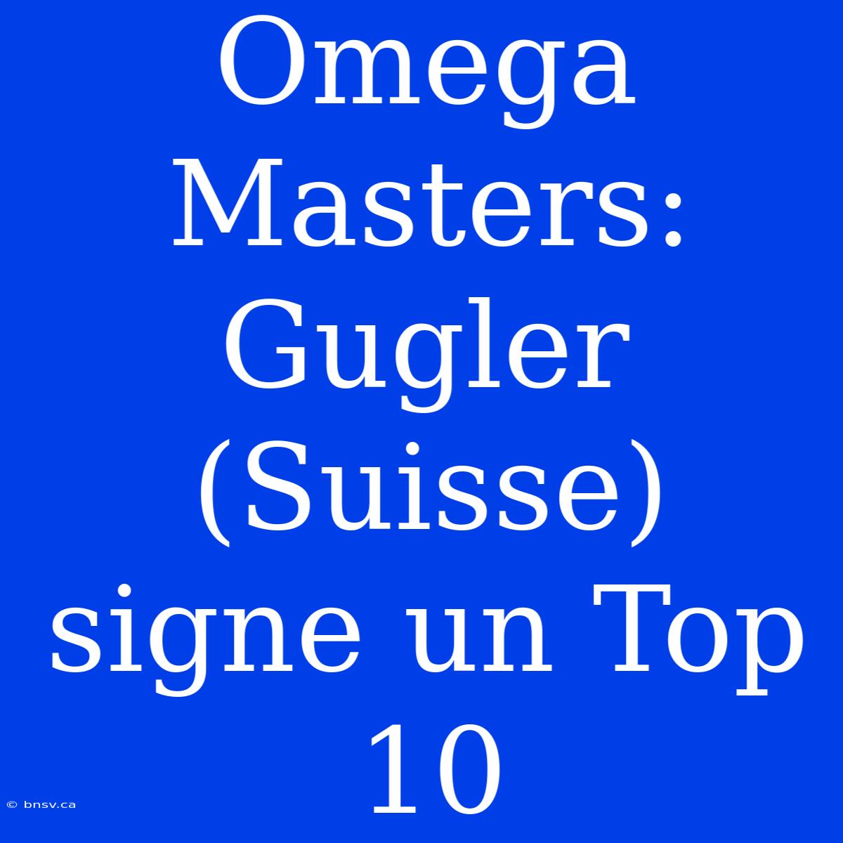 Omega Masters: Gugler (Suisse) Signe Un Top 10