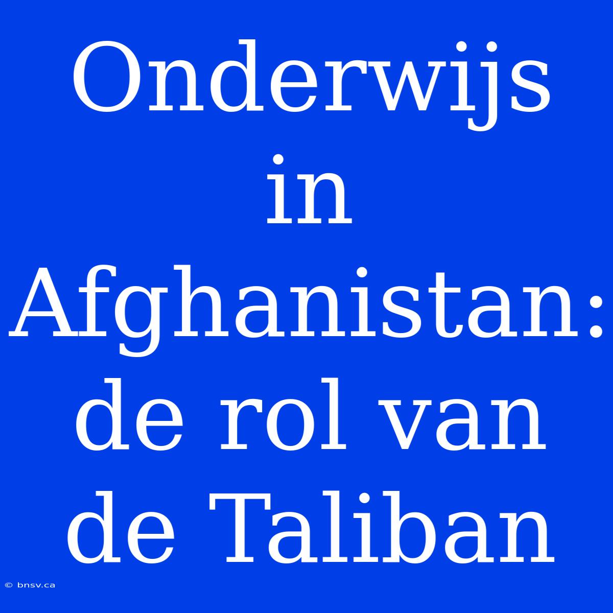 Onderwijs In Afghanistan: De Rol Van De Taliban