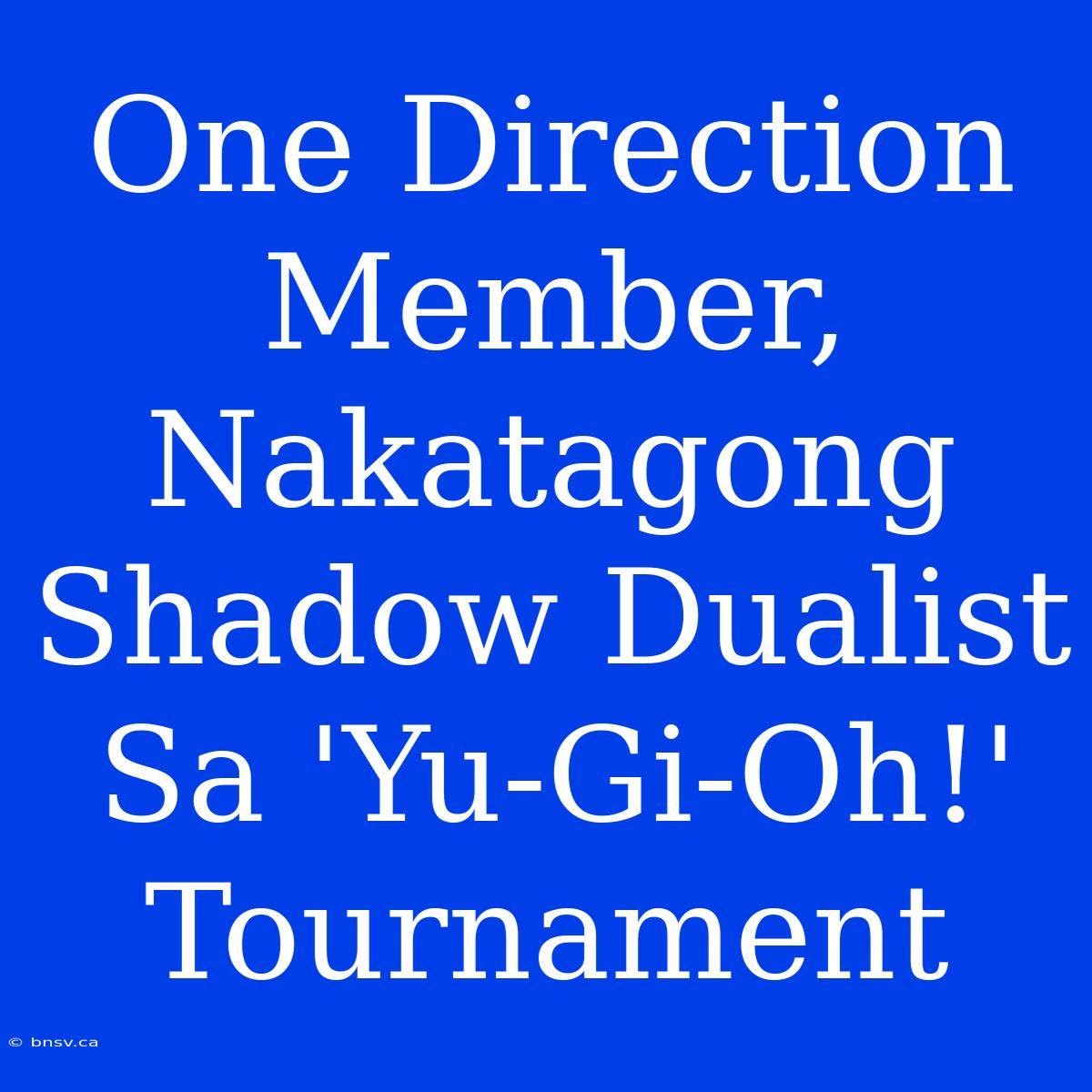 One Direction Member, Nakatagong Shadow Dualist Sa 'Yu-Gi-Oh!' Tournament