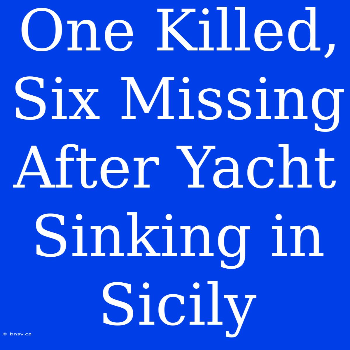 One Killed, Six Missing After Yacht Sinking In Sicily