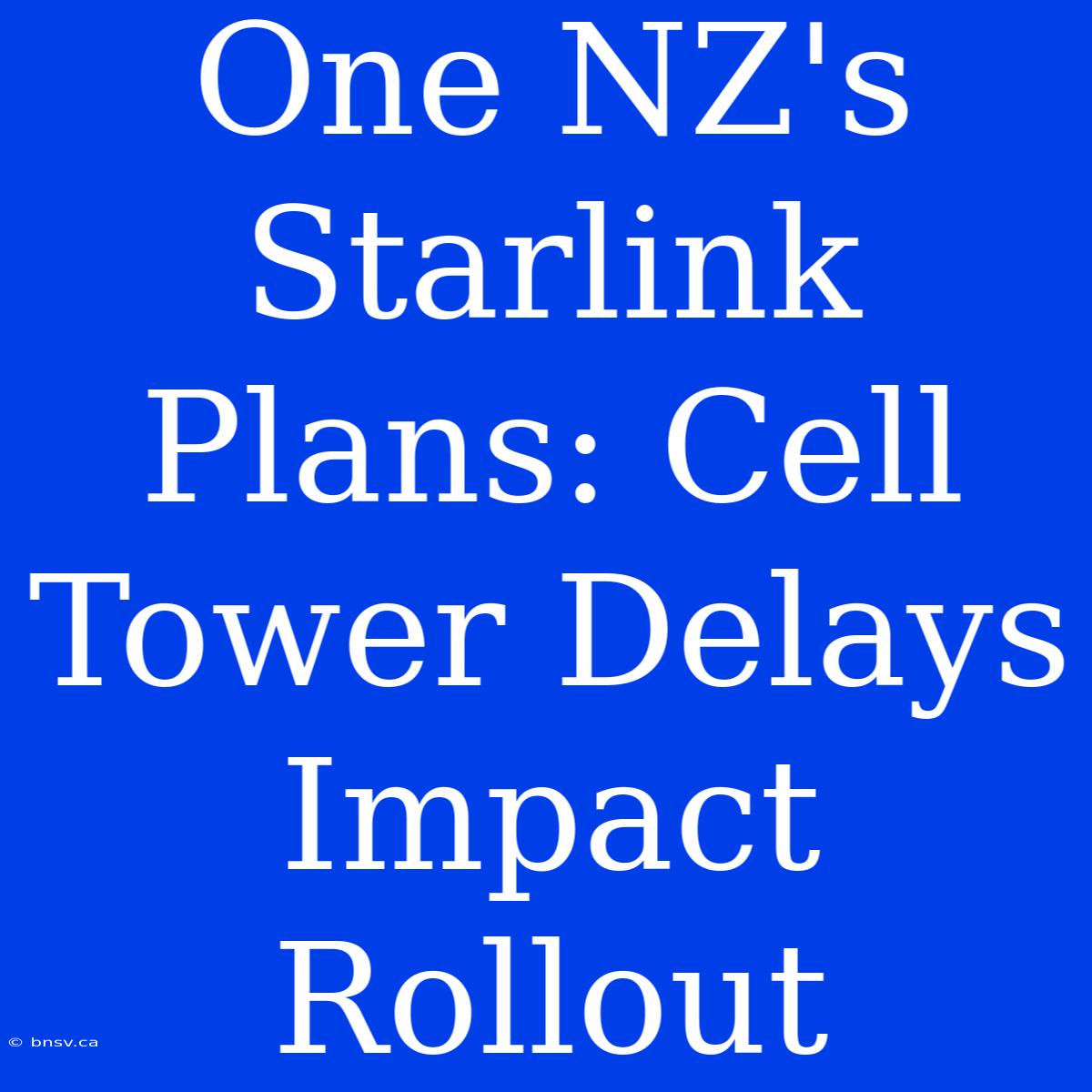 One NZ's Starlink Plans: Cell Tower Delays Impact Rollout