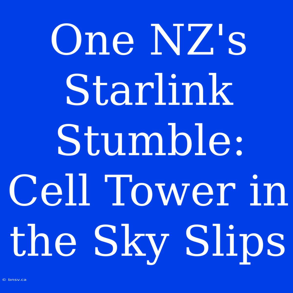 One NZ's Starlink Stumble: Cell Tower In The Sky Slips