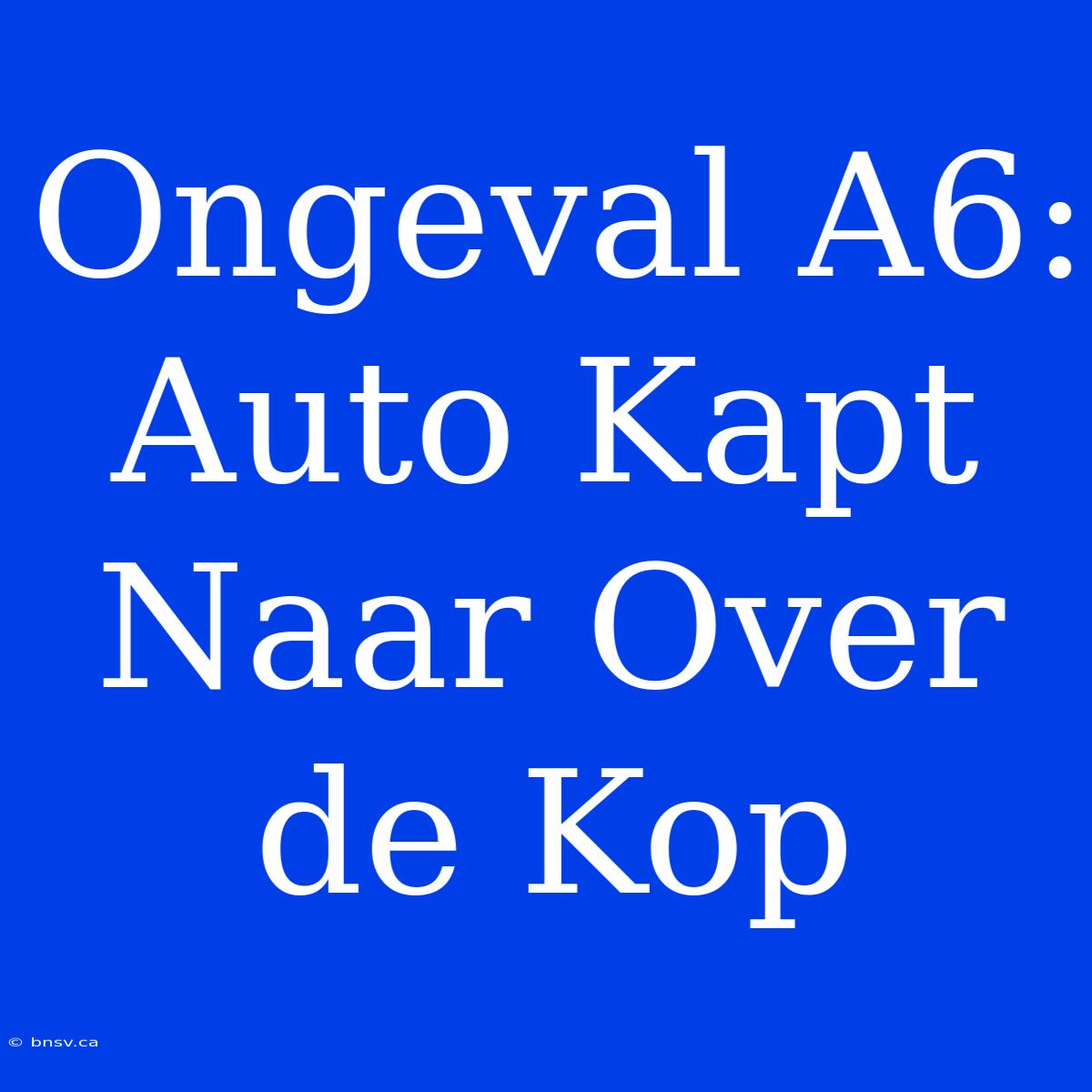 Ongeval A6: Auto Kapt Naar Over De Kop