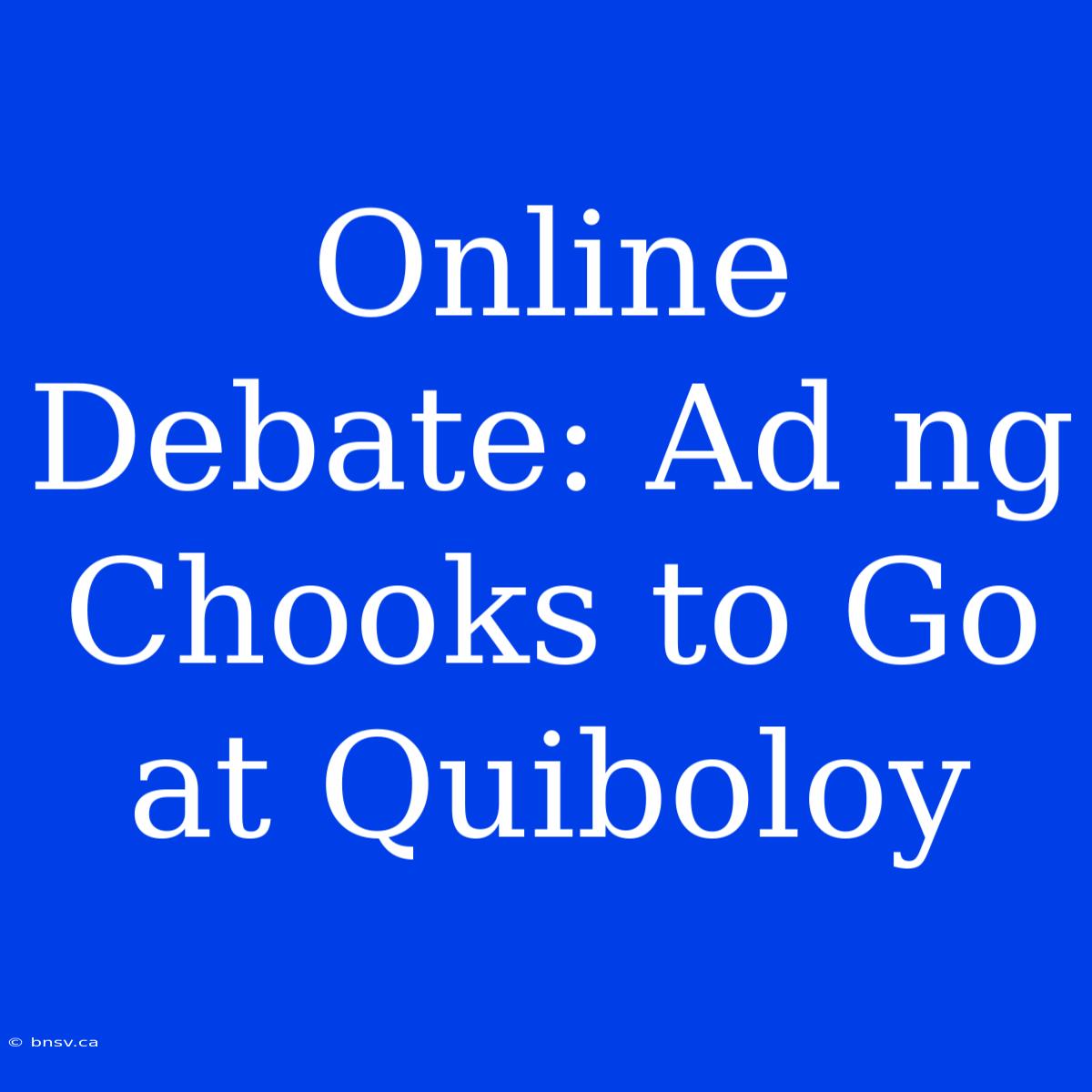 Online Debate: Ad Ng Chooks To Go At Quiboloy