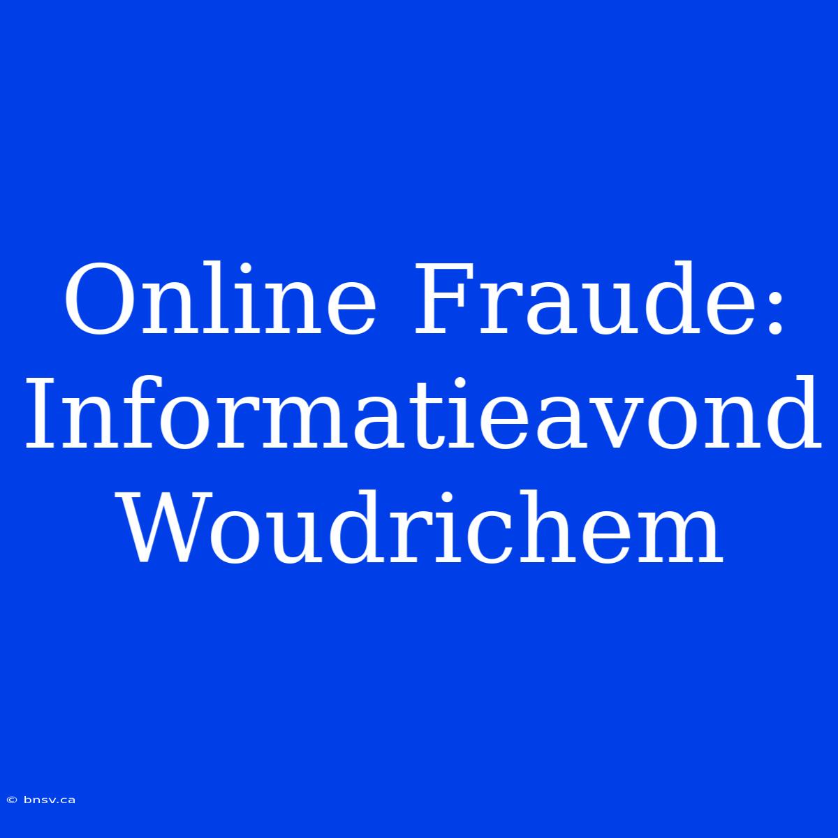 Online Fraude: Informatieavond Woudrichem