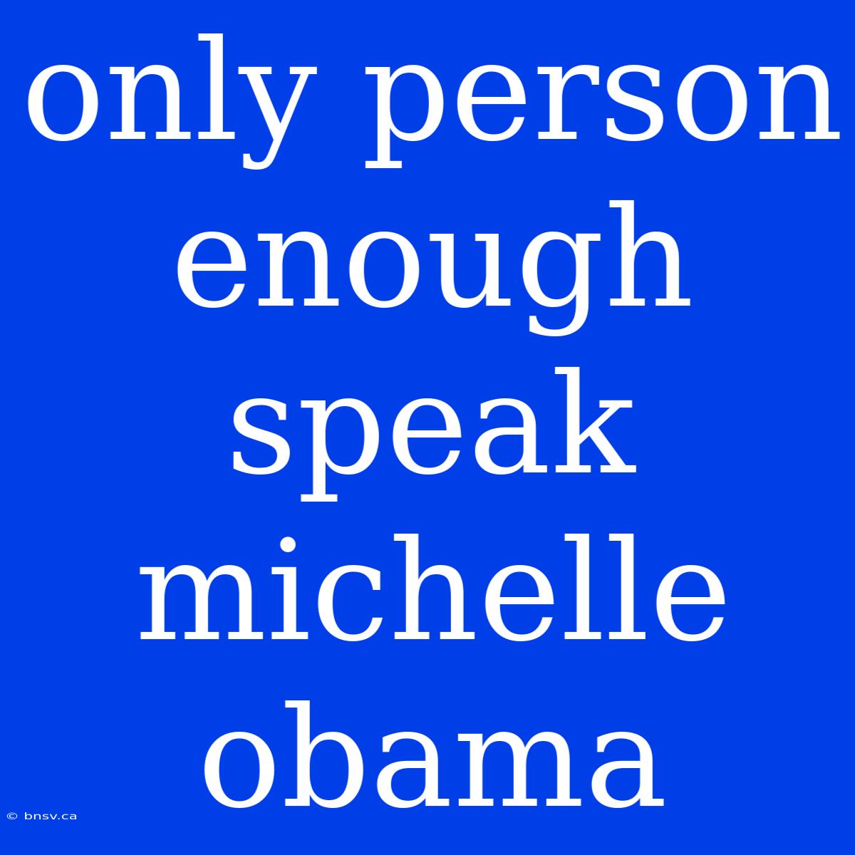 Only Person Enough Speak Michelle Obama