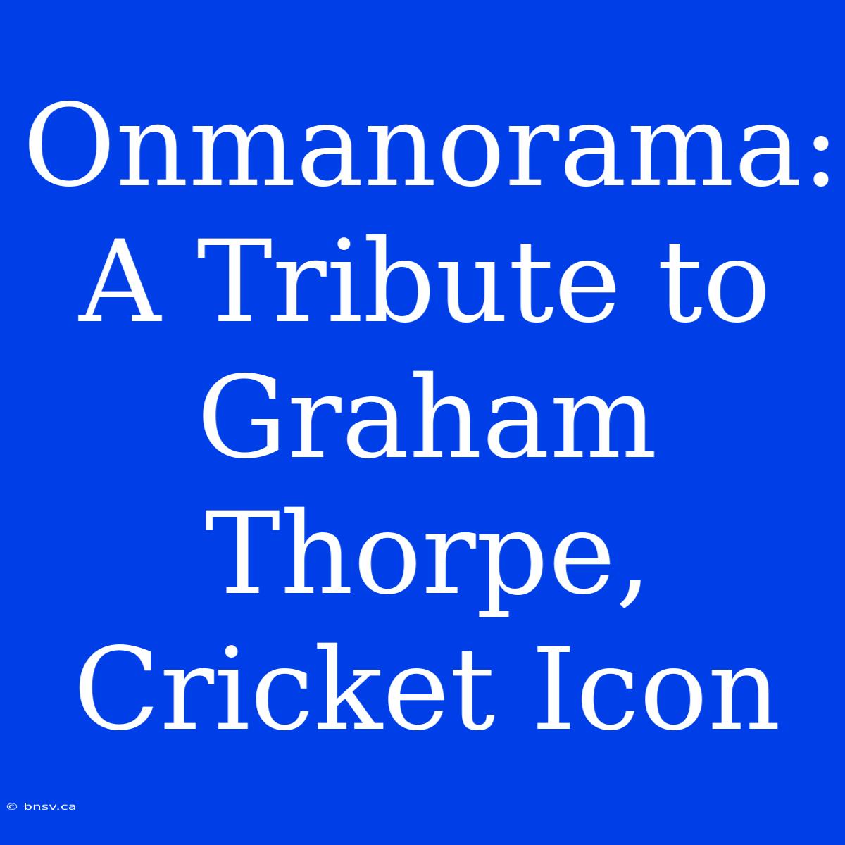 Onmanorama: A Tribute To Graham Thorpe, Cricket Icon