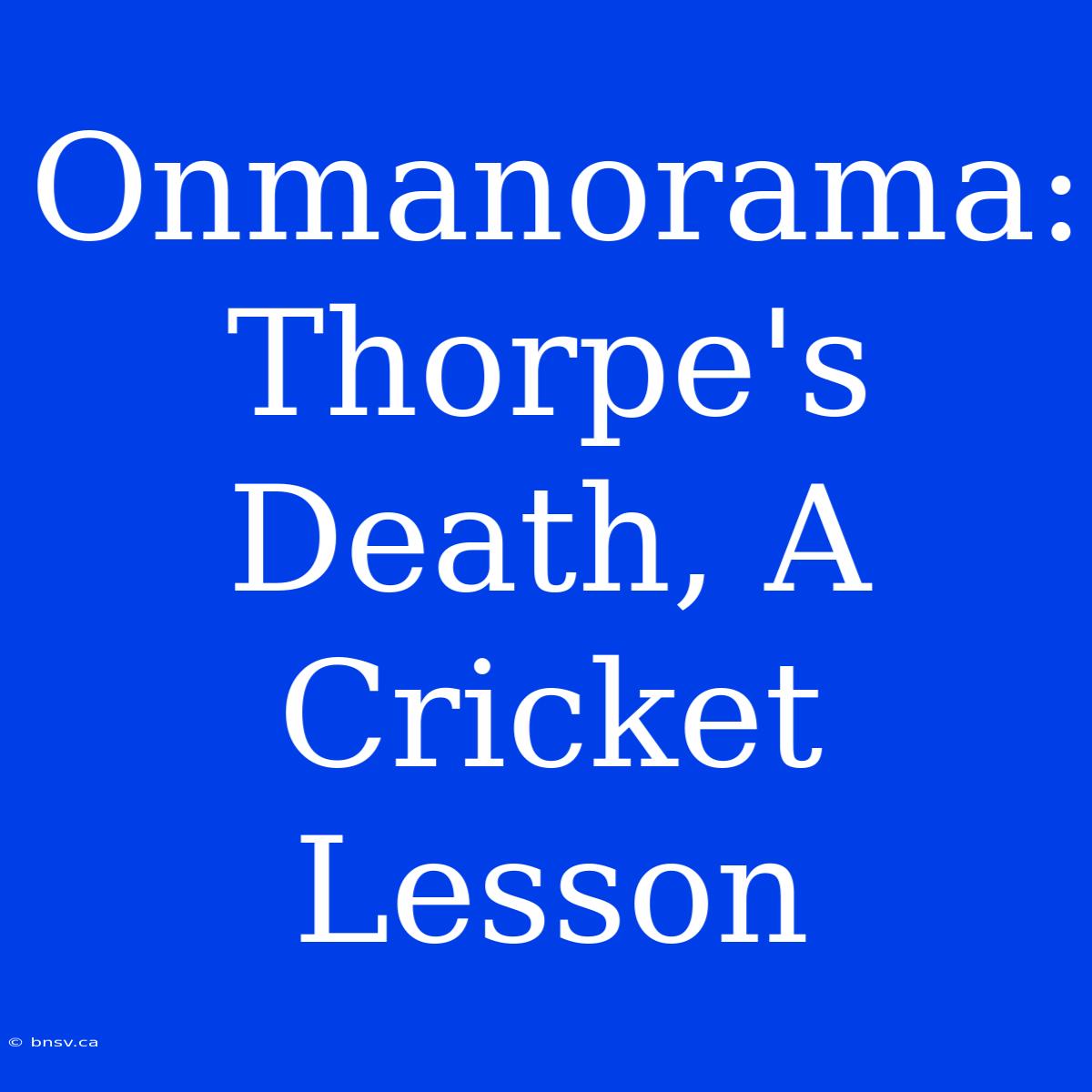 Onmanorama: Thorpe's Death, A Cricket Lesson