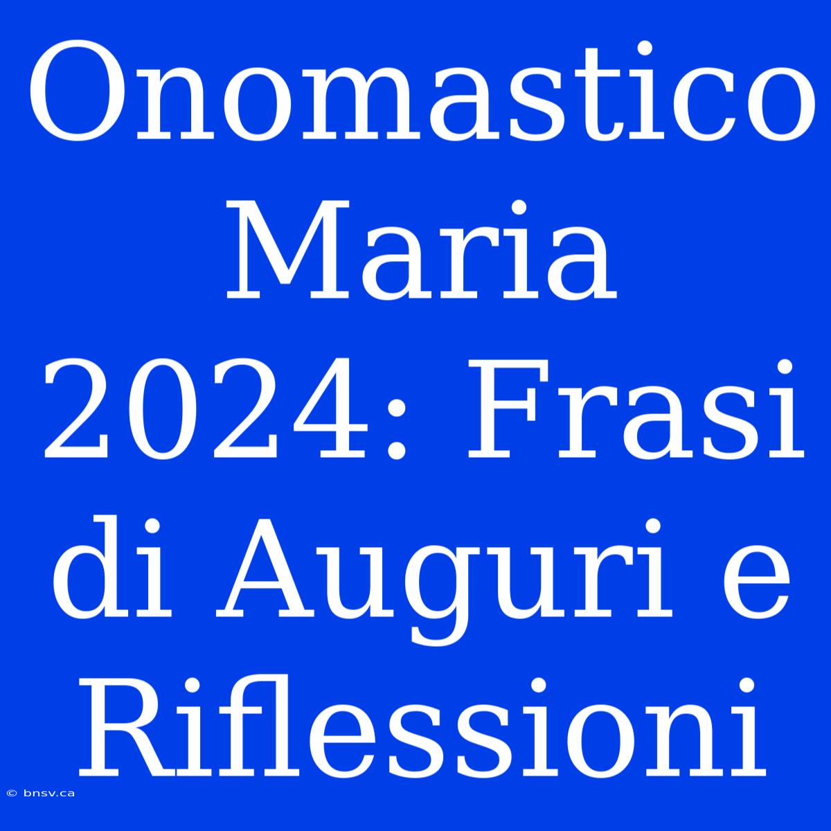 Onomastico Maria 2024: Frasi Di Auguri E Riflessioni