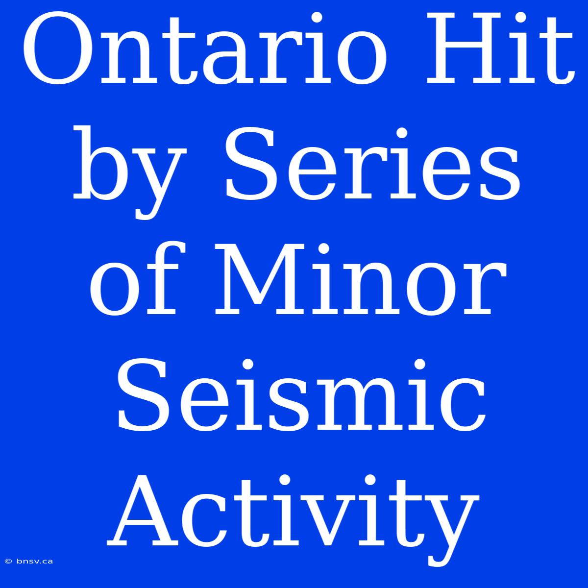 Ontario Hit By Series Of Minor Seismic Activity