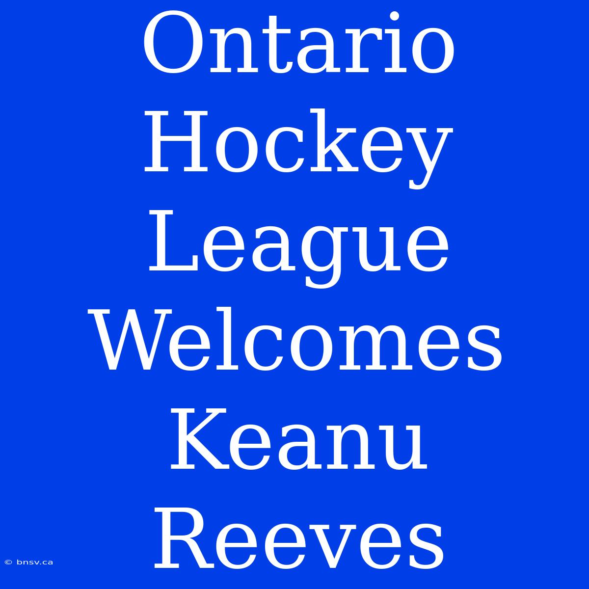 Ontario Hockey League Welcomes Keanu Reeves