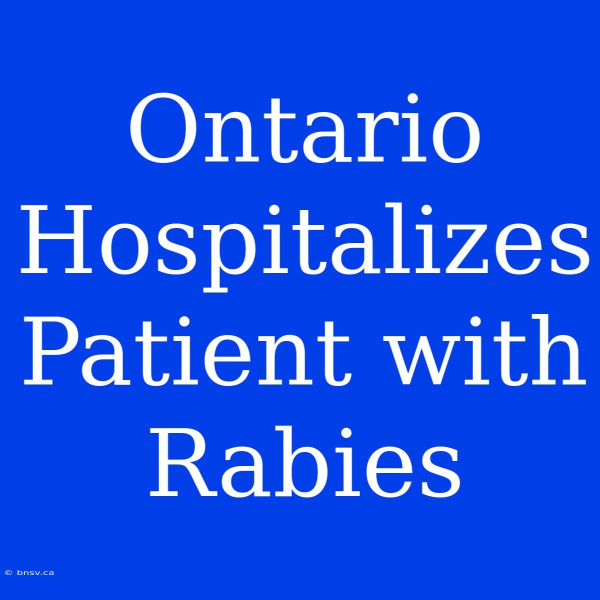 Ontario Hospitalizes Patient With Rabies