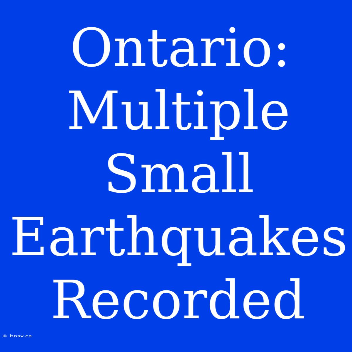 Ontario: Multiple Small Earthquakes Recorded