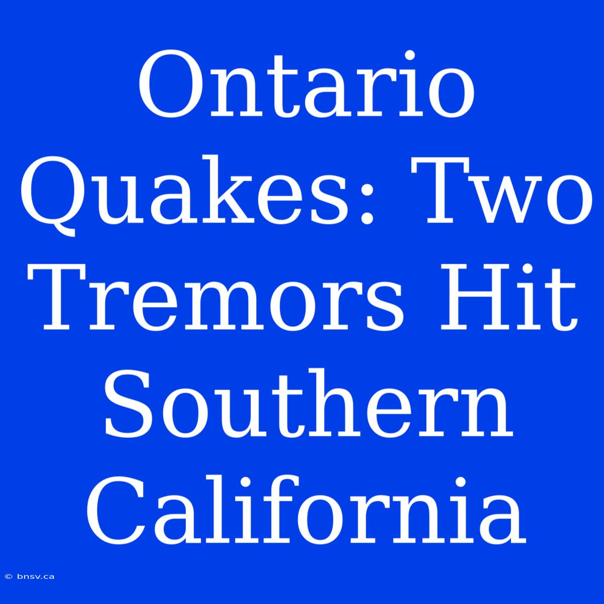 Ontario Quakes: Two Tremors Hit Southern California