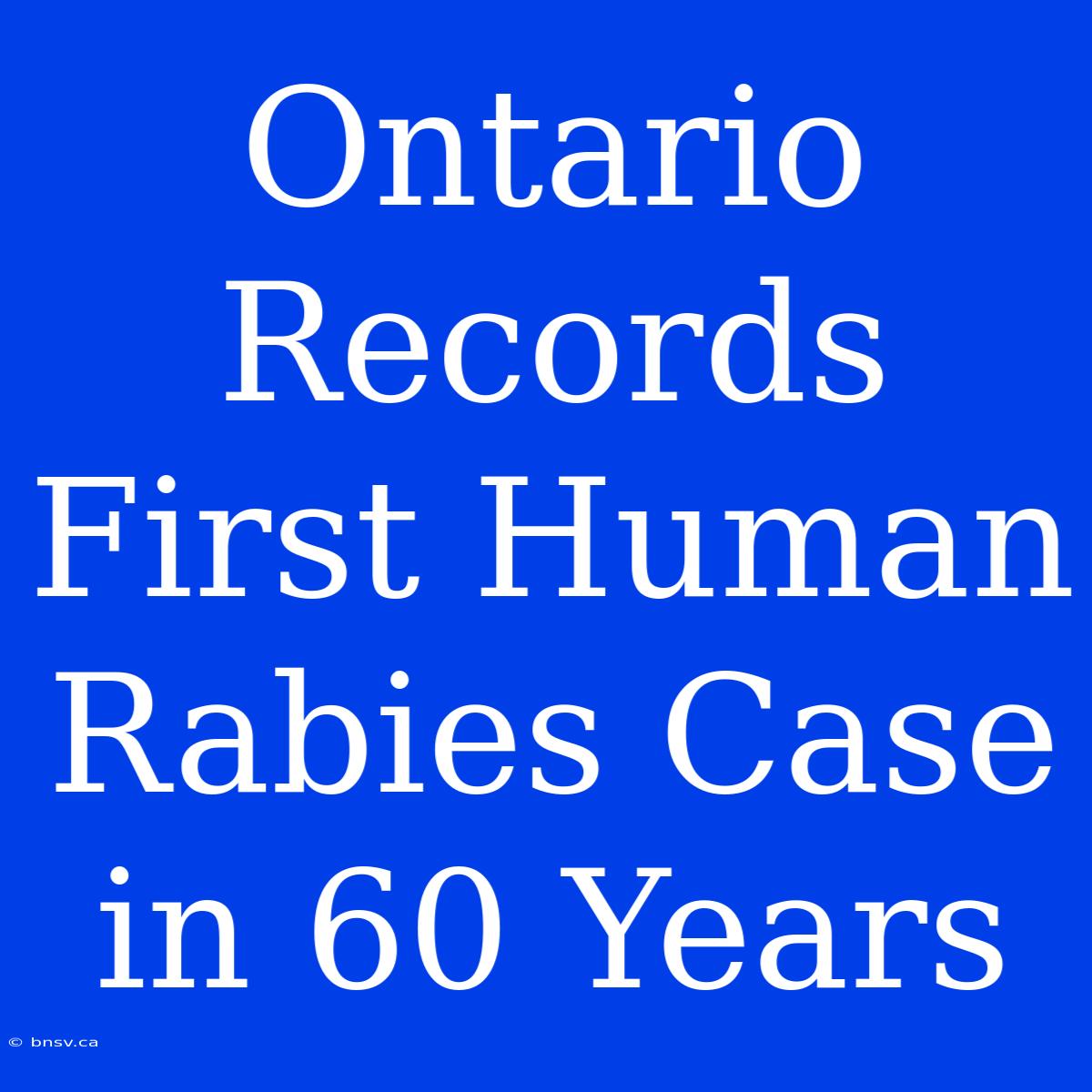 Ontario Records First Human Rabies Case In 60 Years