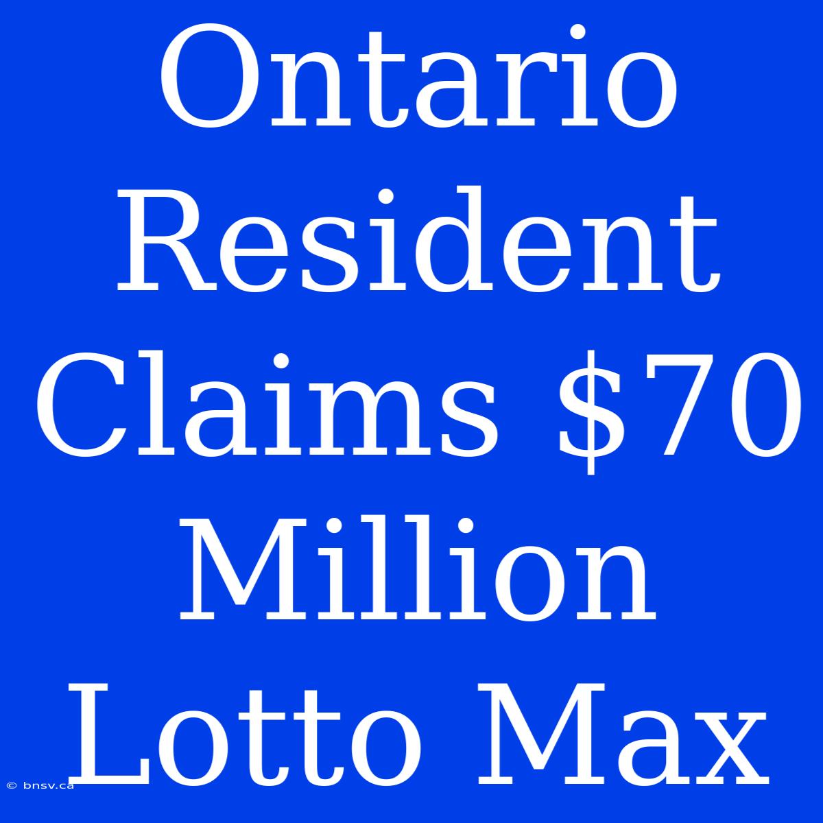 Ontario Resident Claims $70 Million Lotto Max