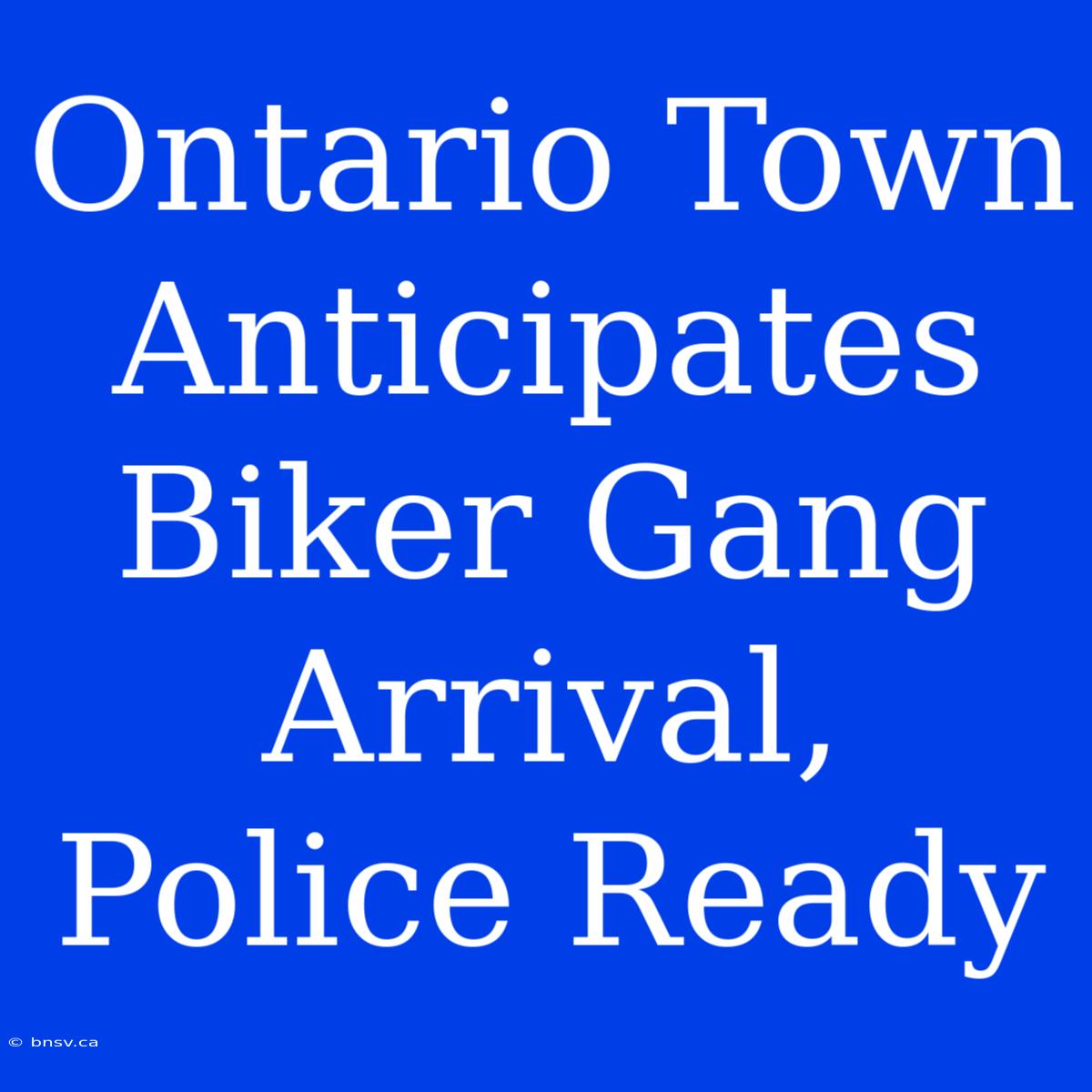 Ontario Town Anticipates Biker Gang Arrival, Police Ready