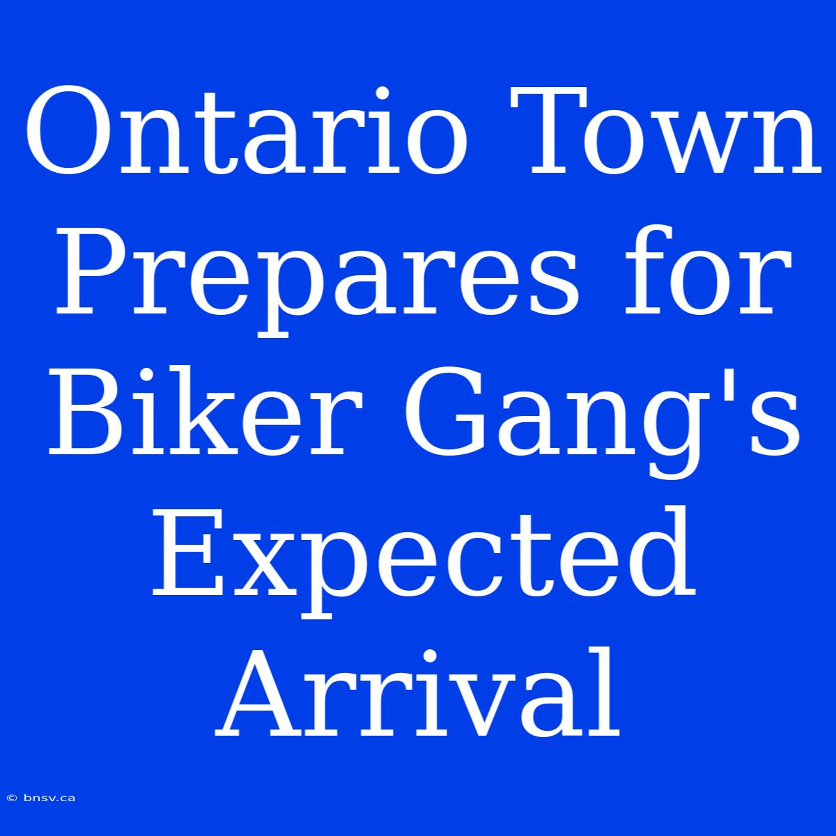 Ontario Town Prepares For Biker Gang's Expected Arrival