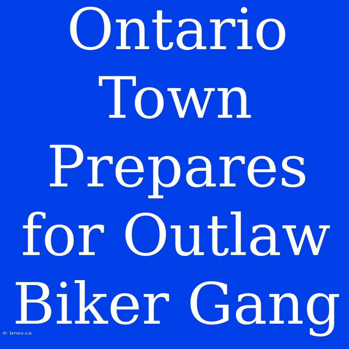 Ontario Town Prepares For Outlaw Biker Gang