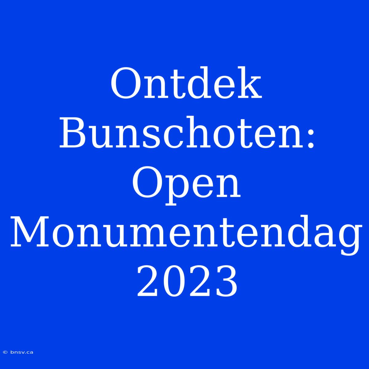 Ontdek Bunschoten: Open Monumentendag 2023