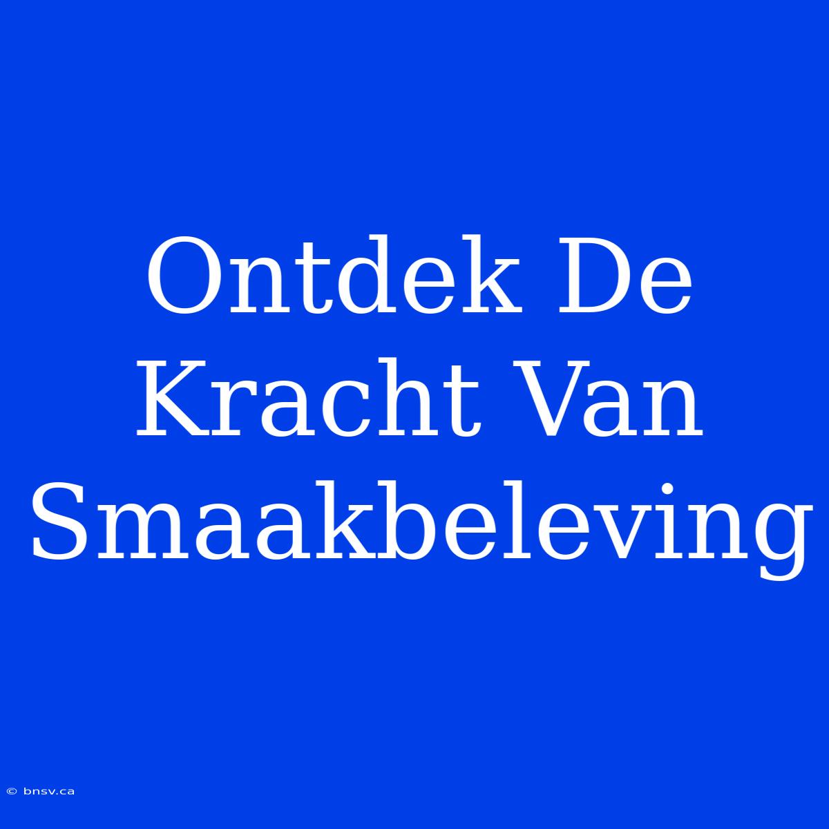 Ontdek De Kracht Van Smaakbeleving