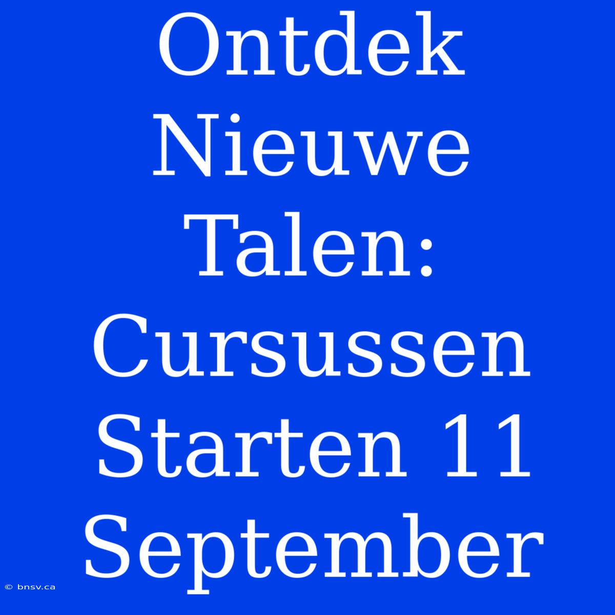 Ontdek Nieuwe Talen: Cursussen Starten 11 September