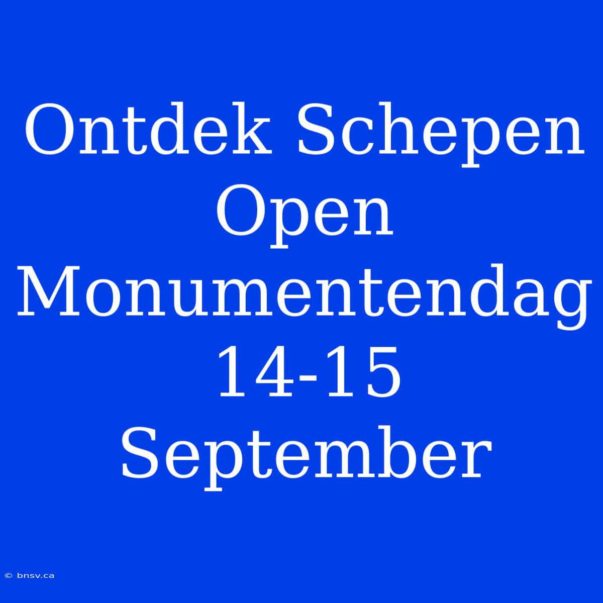 Ontdek Schepen Open Monumentendag 14-15 September