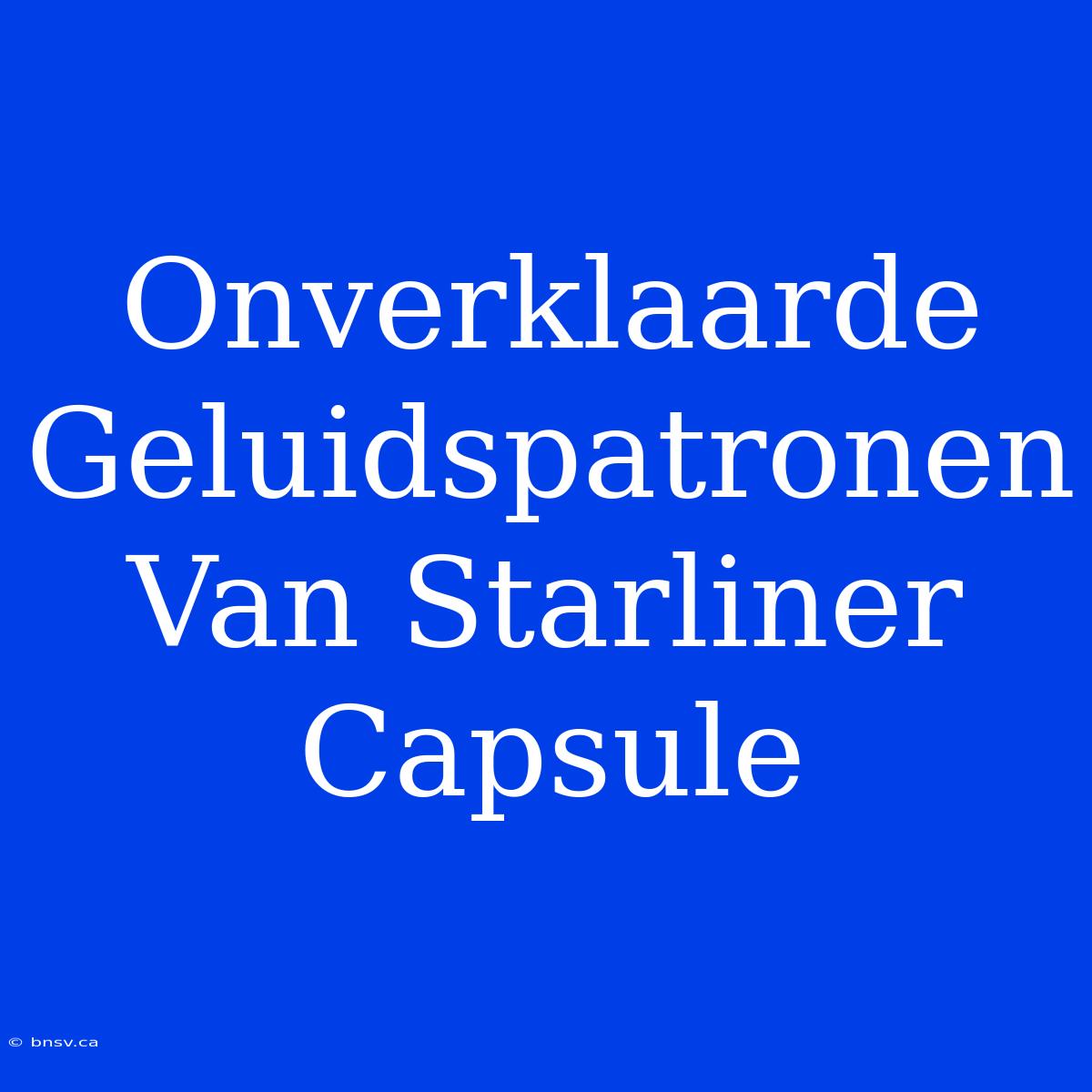 Onverklaarde Geluidspatronen Van Starliner Capsule