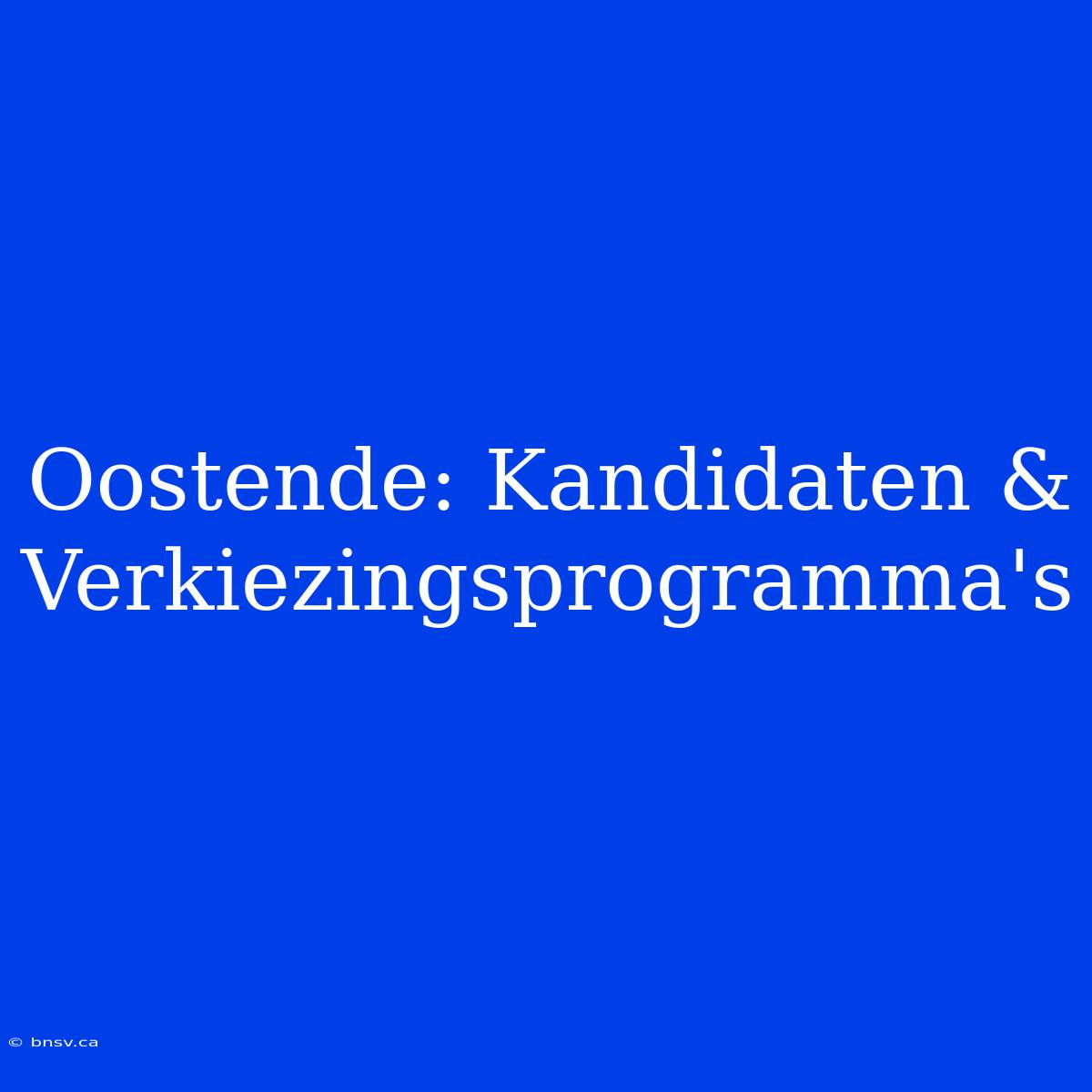 Oostende: Kandidaten & Verkiezingsprogramma's