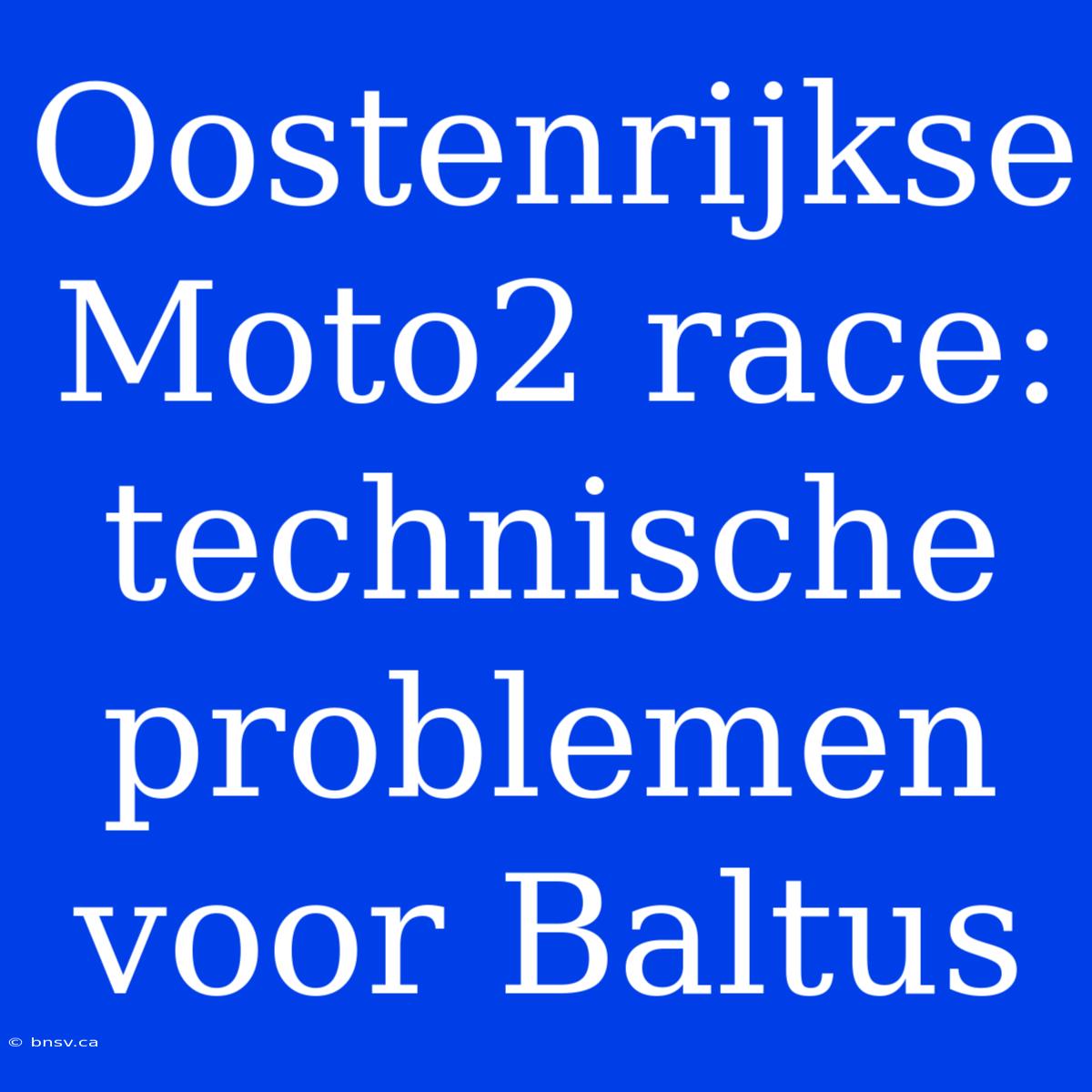 Oostenrijkse Moto2 Race: Technische Problemen Voor Baltus