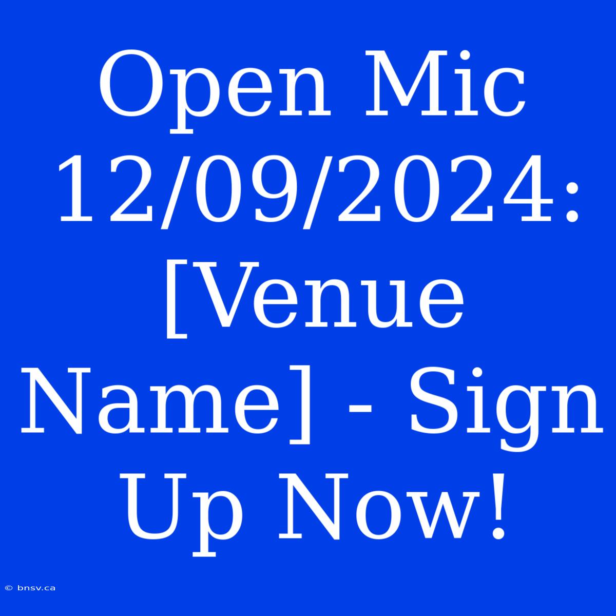 Open Mic 12/09/2024: [Venue Name] - Sign Up Now!