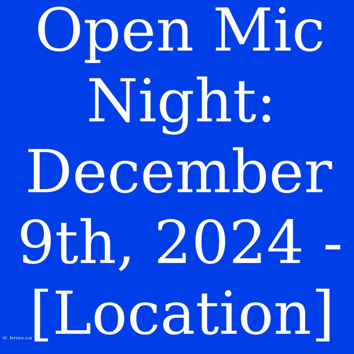 Open Mic Night: December 9th, 2024 - [Location]