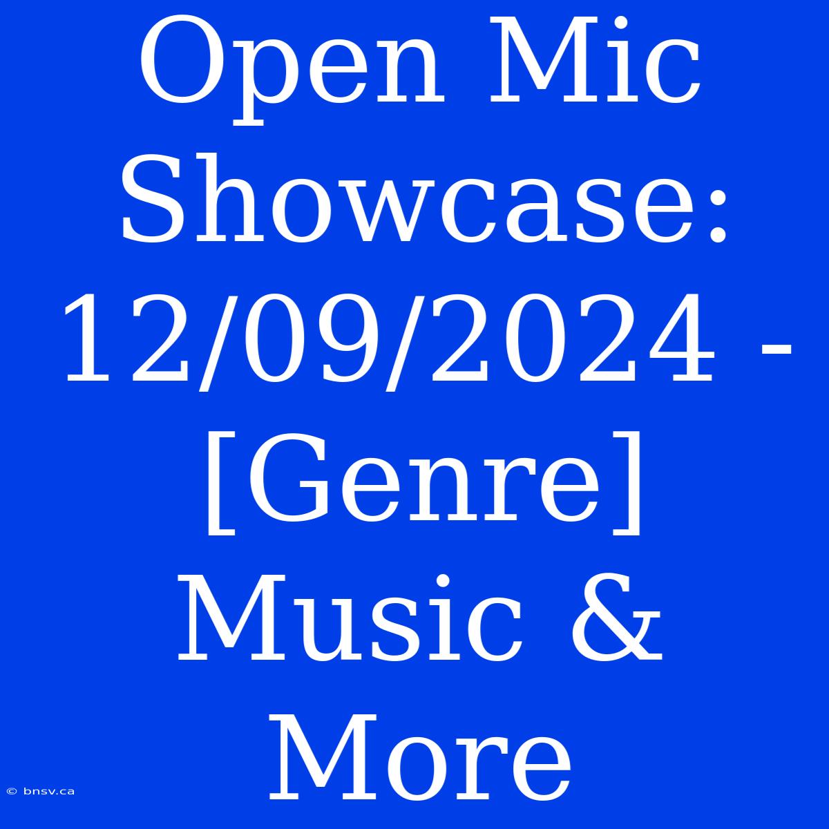 Open Mic Showcase: 12/09/2024 - [Genre] Music & More