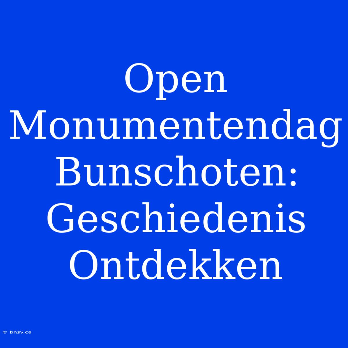 Open Monumentendag Bunschoten: Geschiedenis Ontdekken