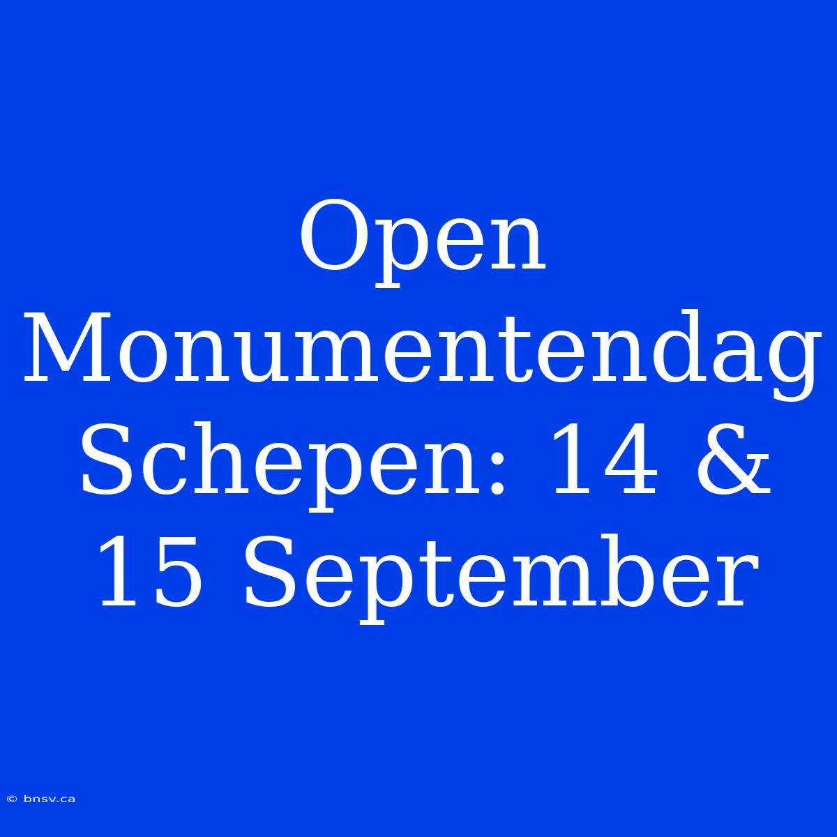 Open Monumentendag Schepen: 14 & 15 September