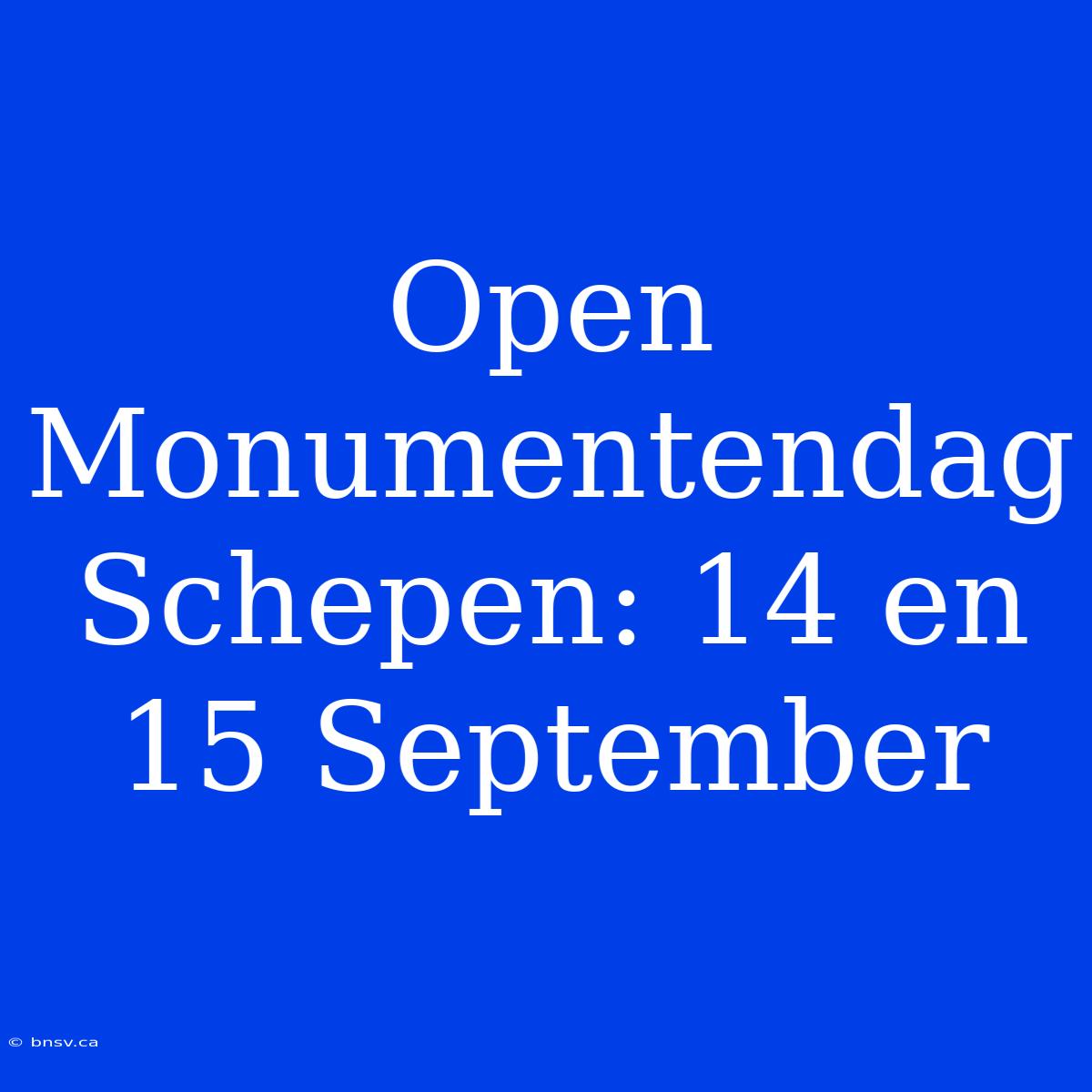 Open Monumentendag Schepen: 14 En 15 September