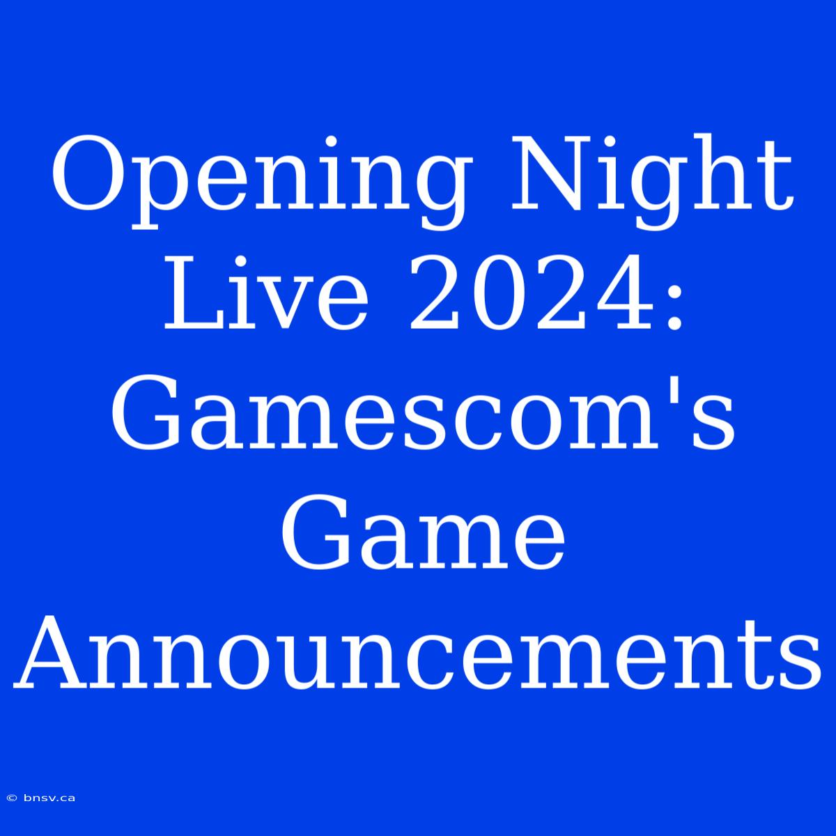 Opening Night Live 2024: Gamescom's Game Announcements