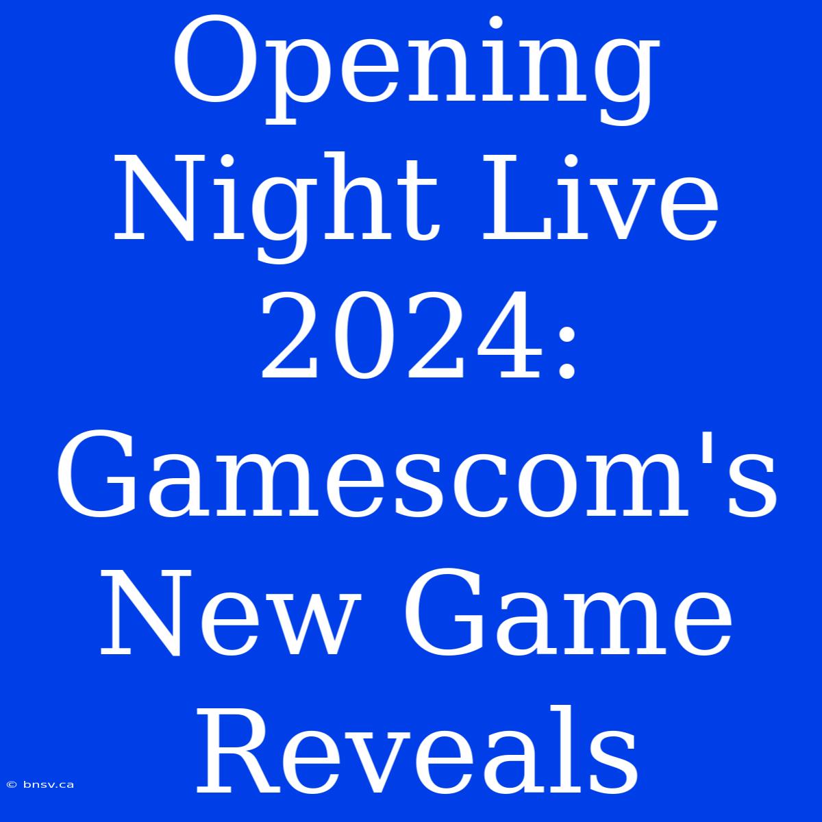 Opening Night Live 2024: Gamescom's New Game Reveals