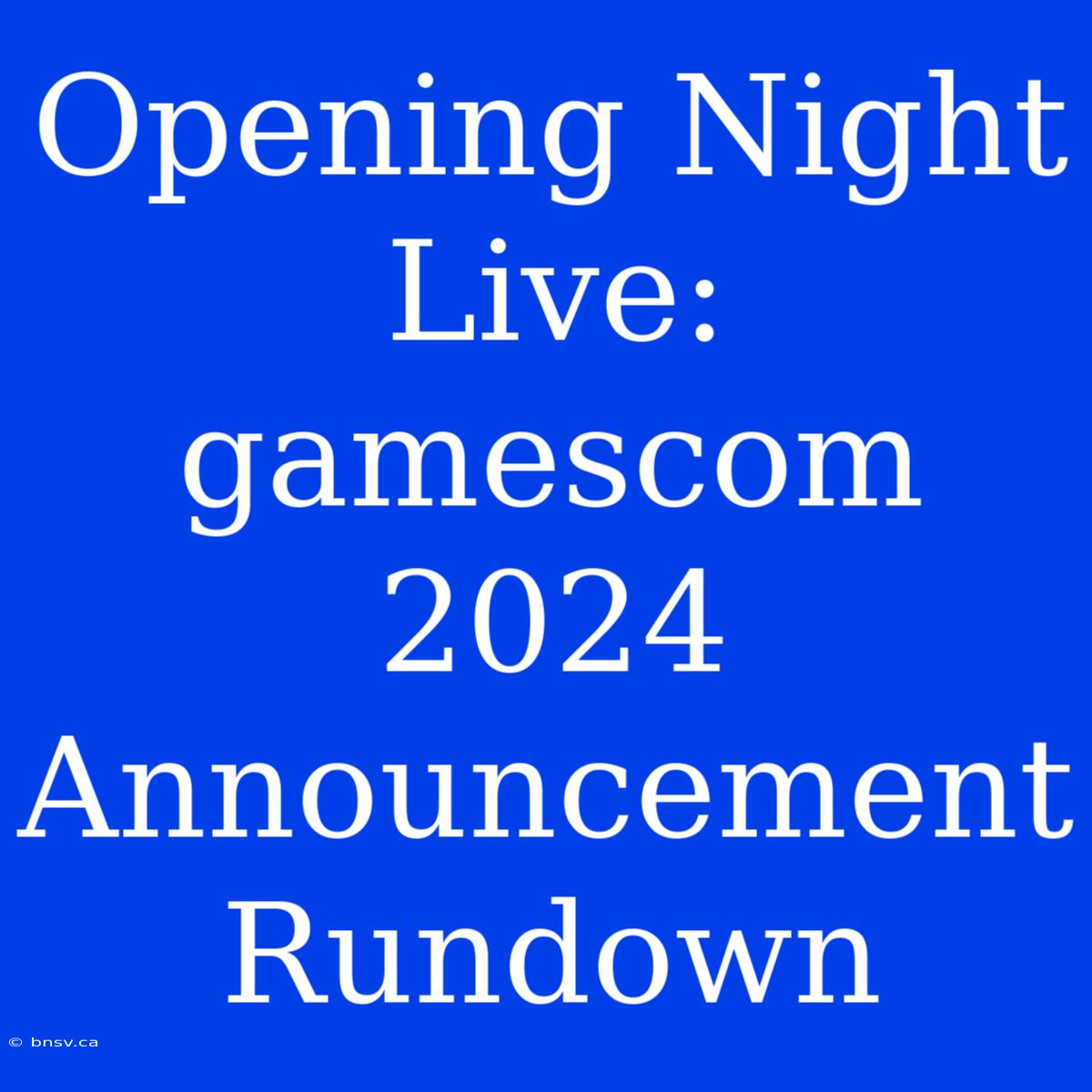 Opening Night Live: Gamescom 2024 Announcement Rundown