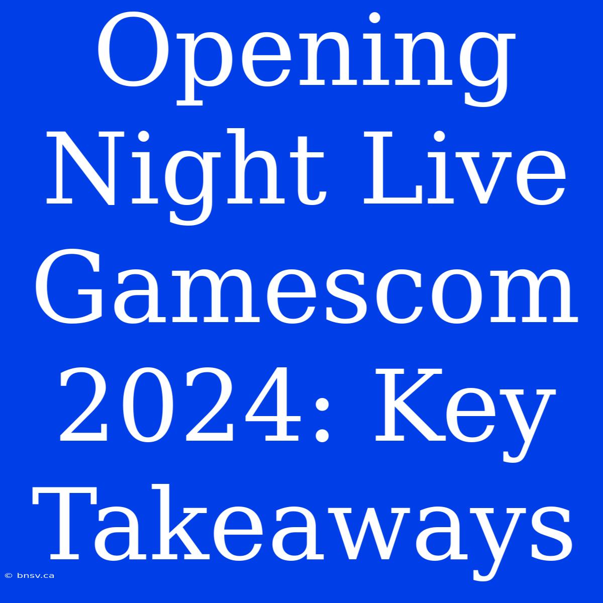 Opening Night Live Gamescom 2024: Key Takeaways