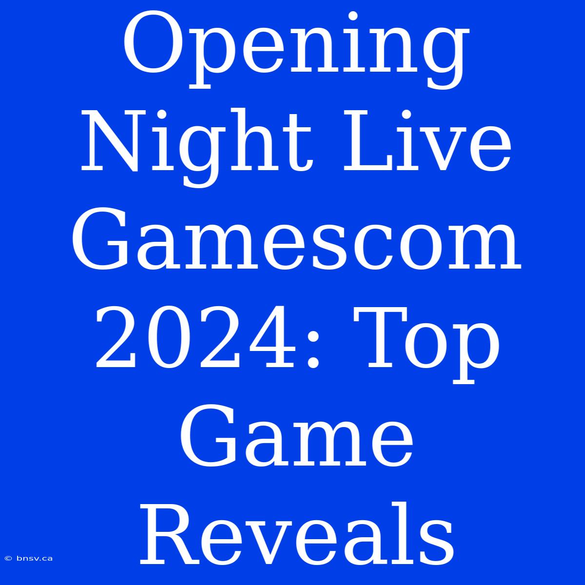 Opening Night Live Gamescom 2024: Top Game Reveals