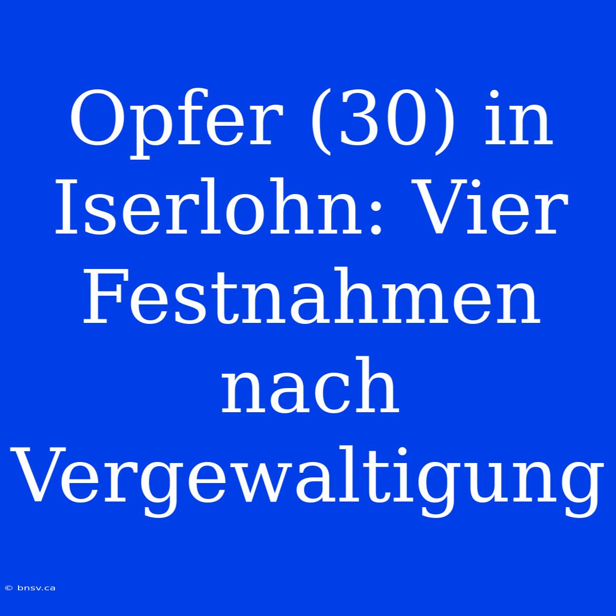 Opfer (30) In Iserlohn: Vier Festnahmen Nach Vergewaltigung