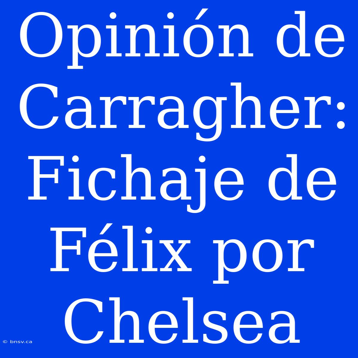 Opinión De Carragher: Fichaje De Félix Por Chelsea