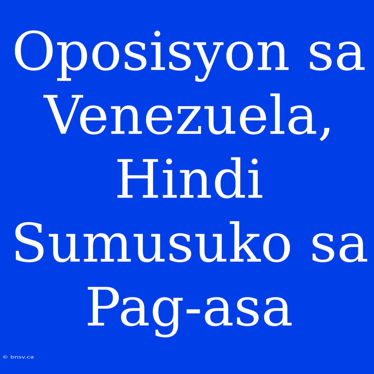 Oposisyon Sa Venezuela, Hindi Sumusuko Sa Pag-asa